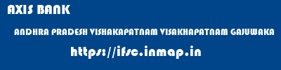 AXIS BANK  ANDHRA PRADESH VISHAKAPATNAM VISAKHAPATNAM GAJUWAKA  ifsc code